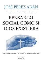 Pensar lo social como si Dios existiera, José Pérez Adán - SEKOTIA