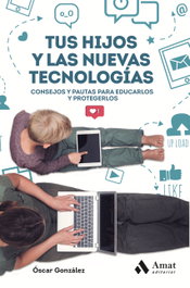 TUS HIJOS Y LAS NUEVAS TECNOLOGÍAS:CONSEJOS Y PAUTAS, Oscar Gonzalez - AMAT EDITORIAL