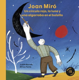 Joan Miró. Un círculo rojo, la luna y una algarroba en el bolsillo, Judith Barnés - VEGUETA EDICIONES