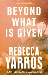 Beyond What Is Given, Rebecca Yarros - Little Brown