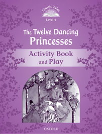 OXFORD UNIVERSITY PRESS Classic Tales Level 4. The Twelve Dancing Princesses: Activity Workbook, Sue Arengo - OXFORD UNIVERSITY PRESS