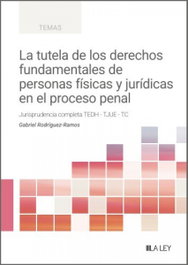 La tutela de los derechos fundamentales de personas físicas y jurídicas en el proceso penal, Gabriel Rodríguez-Ramos - LA LEY