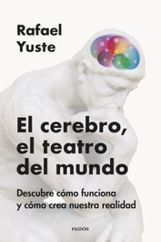 El cerebro, el teatro del mundo, Rafael Yuste Rojas - PAIDOS