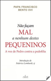 NÃO FAÇAM MAL A NENHUM DESTES PEQUENINOS, Xvi, Bento / Papa Francisco - LUCERNA