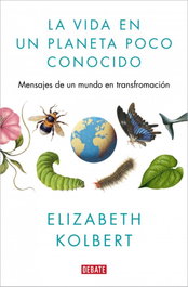 La vida en un planeta poco conocido, Elizabeth Kolbert - DEBATE