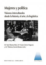 Mujeres y política: visiones interculturales desde la perspectiva de la historia, el arte y la lingüística, M.ª José Ramos Rovi, M.ª Luisa Calero Vaquera, M.ª Dolores García Ramos - COMARES