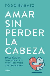 Amar sin perder la cabeza, Todd Baratz - URANO EDITORIAL