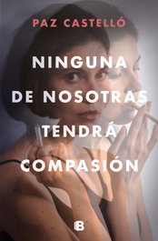 Ninguna de nosotras tendrá compasión, Paz Castelló - EDICIONES B