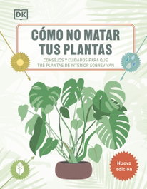 Cómo no matar tus plantas (Nueva edición), DK - DORLING KINDERSLEY (DK)