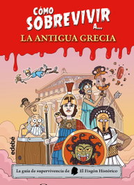 CÓMO SOBREVIVIR A.... LA ANTIGUA GRECIA, El Fisgón Histórico - EDEBE