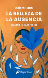 La belleza de la ausencia, Julieta París - SIGLANTANA