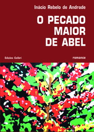 O Pecado Maior de Abel. Romance, Inácio Rebelo de Andrade - EDIÇOES COLIBRI