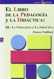 El libro de la pedagogía y la didáctica: III.- La pedagogía y la didáctica, Franco Frabboni - POPULAR