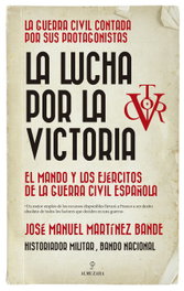 ALMUZARA EDITORIAL LA LUCHA POR LA VICTORIA, Jose Manuel Martínez Bande