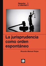 La jurisprudencia como orden espontáneo, Ricardo Manuel Rojas - UNION EDITORIAL