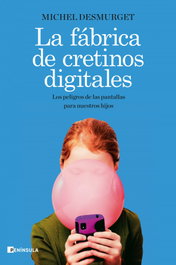 La fábrica de cretinos digitales, Michel Desmurget - PENINSULA