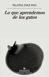 Lo que aprendemos de los gatos, Paloma Díaz-Mas - ANAGRAMA