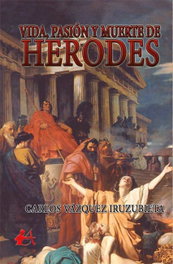 VIDA, PASIÓN Y MUERTE DE HERODES, Carlos Vázquez Iruzubieta - EDITORIAL ADARVE