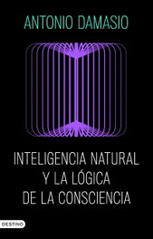 Inteligencia natural y la lógica de la consciencia, Antonio Damasio - DESTINO