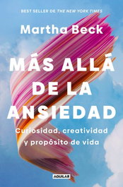 AGUILAR Más allá de la ansiedad, Martha Beck - AGUILAR