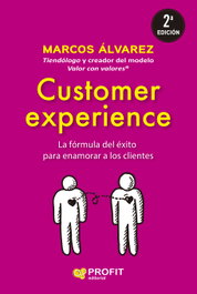 Customer Experience: Fórmula éxito enamorar a clientes, Marcos Álvarez Orozco - PROFIT