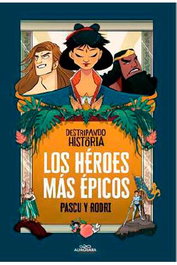 Penguin Random House Grupo Editorial, S.A.U. DESTRIPANDO LA HISTORIA. LOS HEROES MAS EPICOS
