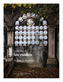 La belleza de los ruidos, Fulgencio Arguelles - EOLAS