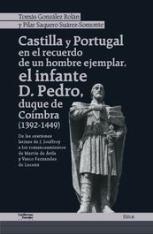 Castilla y Portugal en el recuerdo de un hombre ejemplar, el infante D. Pedro, duque de Coímbra (1392-1449), Tomás González Rolán y Pilar Saquero Suárez-Somonte - GUILLERMO ESCOLAR