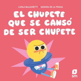 El chupete que se cansó de ser chupete, SM - SM