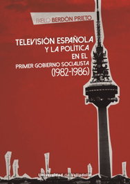 UNIV.VALLADOLID Televisión Española y la política en el primer gobierno socialista (1982-1986)