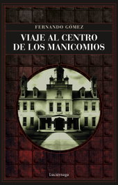 Viaje al centro de los manicomios, Fernando Gómez Hernández - LUCIERNAGA EDICIONES