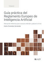 LA LEY Guía práctica del Reglamento de Inteligencia Artificial, Carlos Fernández Hernández