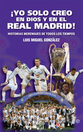 ¡Yo solo creo en Dios y en el Real Madrid!, Luis Miguel González López - LA ESFERA DE LOS LIBROS