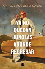 YA NO QUEDAN JUNGLAS ADONDE REGRESAR, Carlos Augusto Casas - EDICIONES B