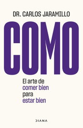 COMO: El arte de comer bien para estar bien, Dr. Carlos Jaramillo - DIANA EDITORIAL