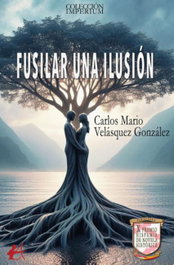 Fusilar una ilusión, Carlos Mario Velásques González - Editorial Adarve