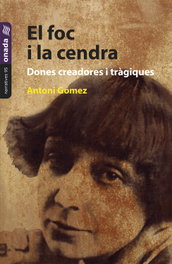 El foc i la cendra. Dones creadores i tràgiques, Antoni Gómez Giménez - ONADA EDICIONS