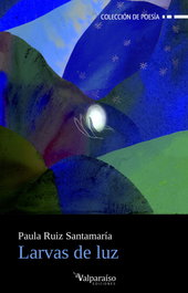 Larvas de luz, Paula Ruiz Santamaría - VALPARAISO