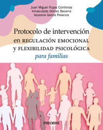 Protocolo de intervención en regulación emocional y flexibilidad psicológica para familias, Juan Miguel Flujas Contreras - PIRAMIDE