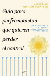 Guía para perfeccionistas que quieren perder el control, Katherine Morgan Schalfter - ZENITH