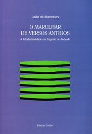 O MARULHAR DE VERSOS ANTIGOS: INTERTEXTUALIDADE EM EUGÉNIO DE ANDRADE, João de Mancelos - EDIÇOES COLIBRI