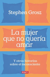 La mujer que no quería amar, Stephen Grosz - DEBATE
