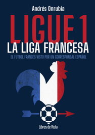 Ligue 1. La liga francesa, Andrés Onrubia Ramos - LIBROS DE RUTA