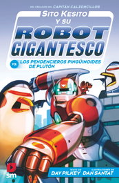 Sito Kesito y su robot gigantesco contra los pendencieros pingüinoides de Plutón, Dav Pilkey - SM