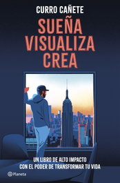 Sueña, visualiza, crea, Curro Cañete - PLANETA
