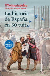 LA HISTORIA DE ESPAÑA EN 50 TUITS, Yuri Aguilar Sanz y Miguel Poyatos - MARTINEZ ROCA