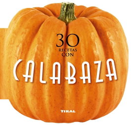 TIKAL EDICIONES, 30 recetas con calabaza - TIKAL EDICIONES