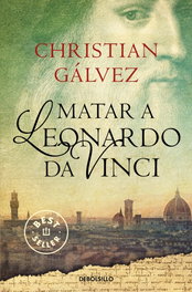 Matar a Leonardo Da Vinci, Christian Gálvez - DEBOLSILLO