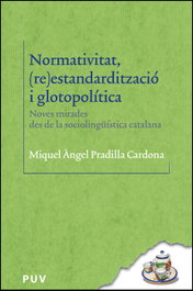 Normativitat, (re)estandardització i glotopolítica, Miquel Àngel Pradilla Cardona - PUV.(PUB.UNIVERSITAT VALENCIA)