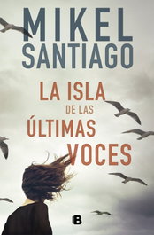 La isla de las últimas voces, Mikel Santiago - EDICIONES B
